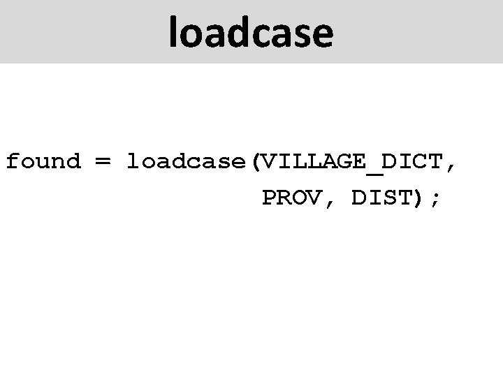 loadcase found = loadcase(VILLAGE_DICT, PROV, DIST); 