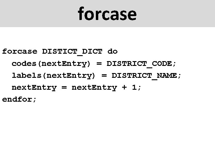 forcase DISTICT_DICT do codes(next. Entry) = DISTRICT_CODE; labels(next. Entry) = DISTRICT_NAME; next. Entry =