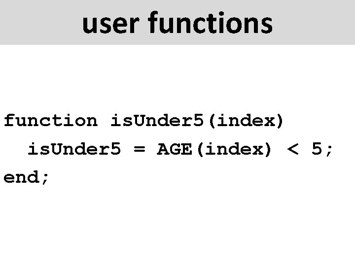 user functions function is. Under 5(index) is. Under 5 = AGE(index) < 5; end;