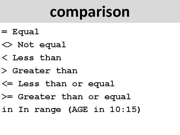 comparison = Equal <> Not equal < Less than > Greater than <= Less