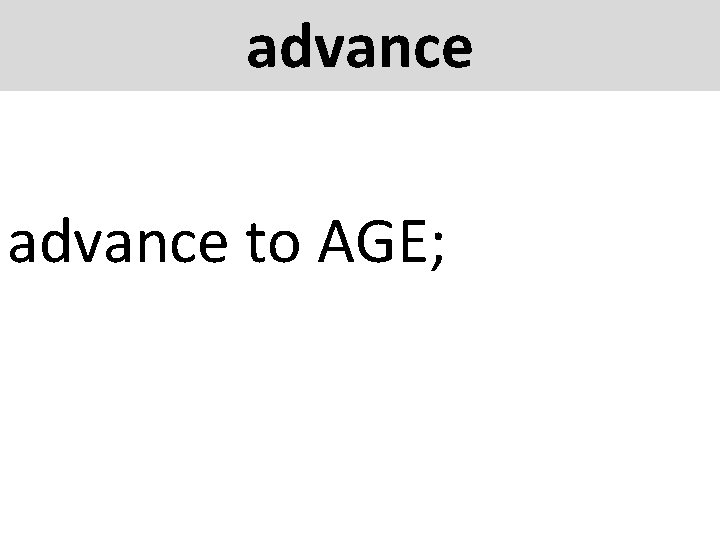 advance to AGE; 