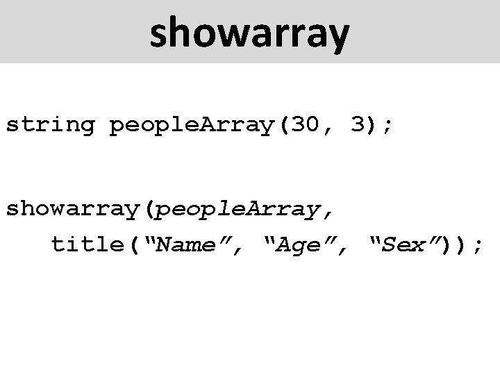 showarray string people. Array(30, 3); showarray(people. Array, title(“Name”, “Age”, “Sex”)); 