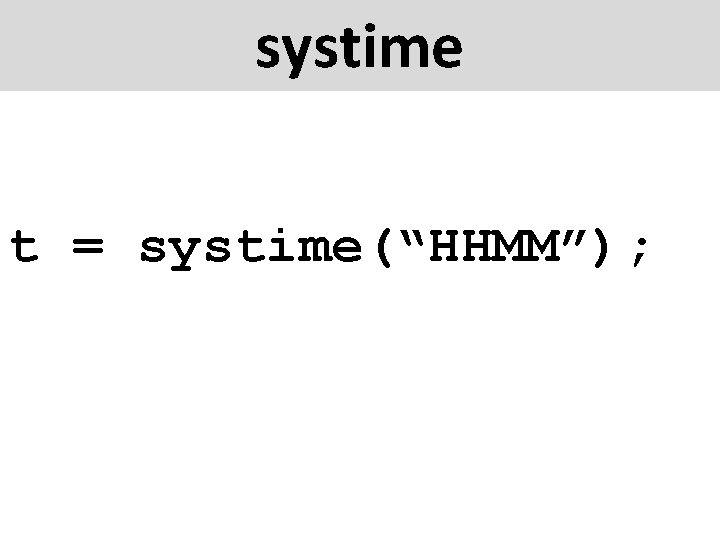 systime t = systime(“HHMM”); 