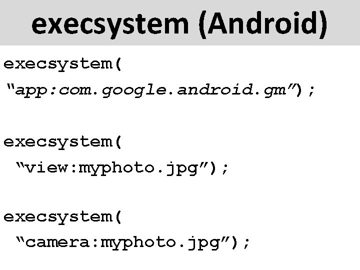 execsystem (Android) execsystem( “app: com. google. android. gm”); execsystem( “view: myphoto. jpg”); execsystem( “camera: