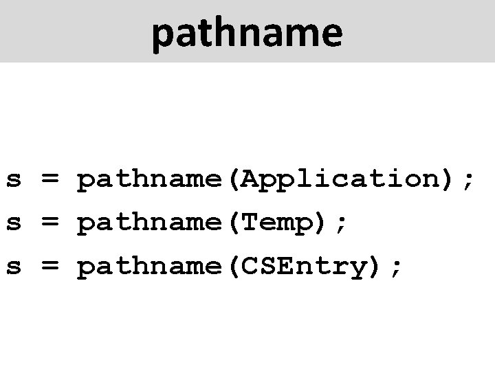 pathname s = pathname(Application); s = pathname(Temp); s = pathname(CSEntry); 