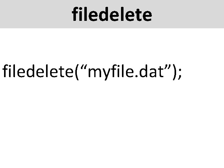 filedelete(“myfile. dat”); 
