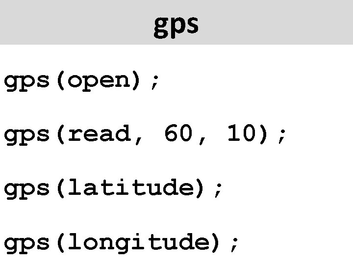 gps gps(open); gps(read, 60, 10); gps(latitude); gps(longitude); 