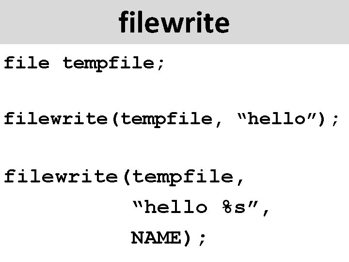 filewrite file tempfile; filewrite(tempfile, “hello”); filewrite(tempfile, “hello %s”, NAME); 