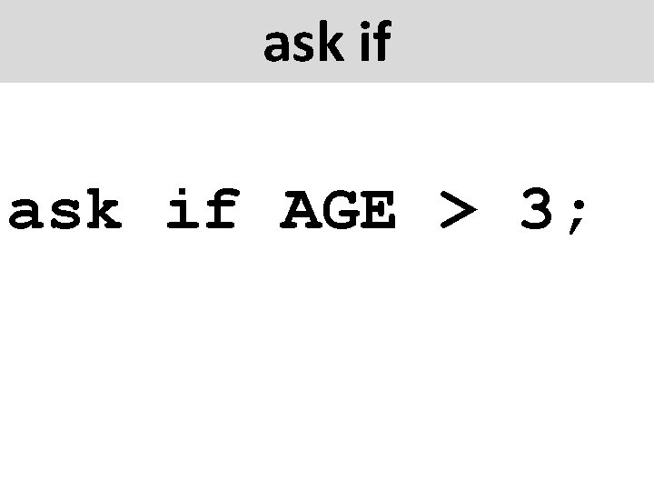 ask if AGE > 3; 