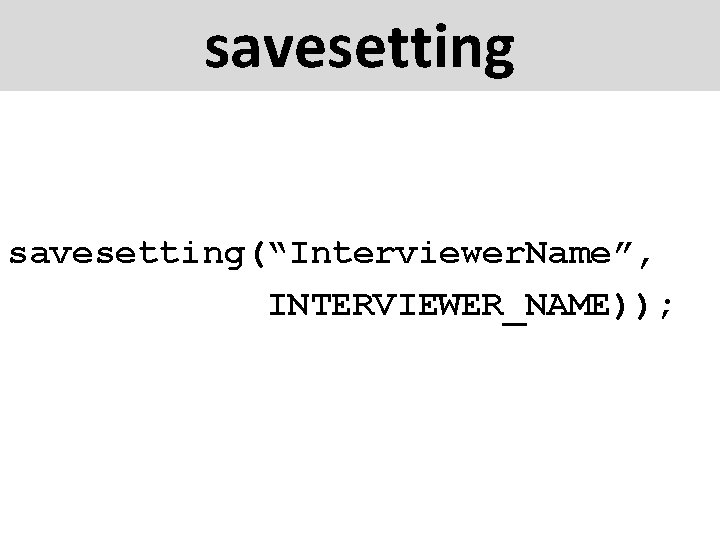 savesetting(“Interviewer. Name”, INTERVIEWER_NAME)); 