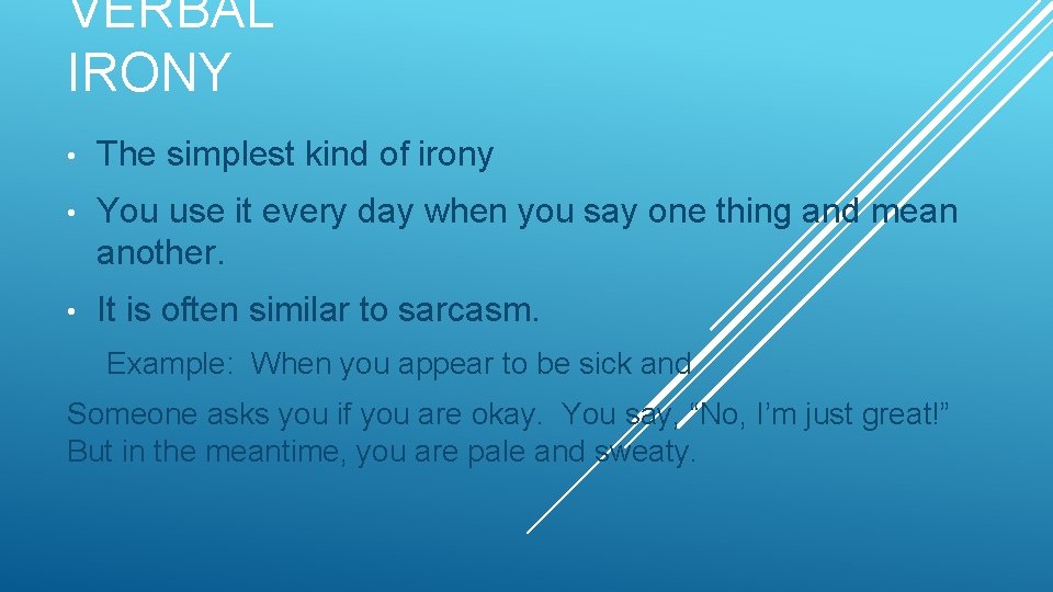 VERBAL IRONY • The simplest kind of irony • You use it every day