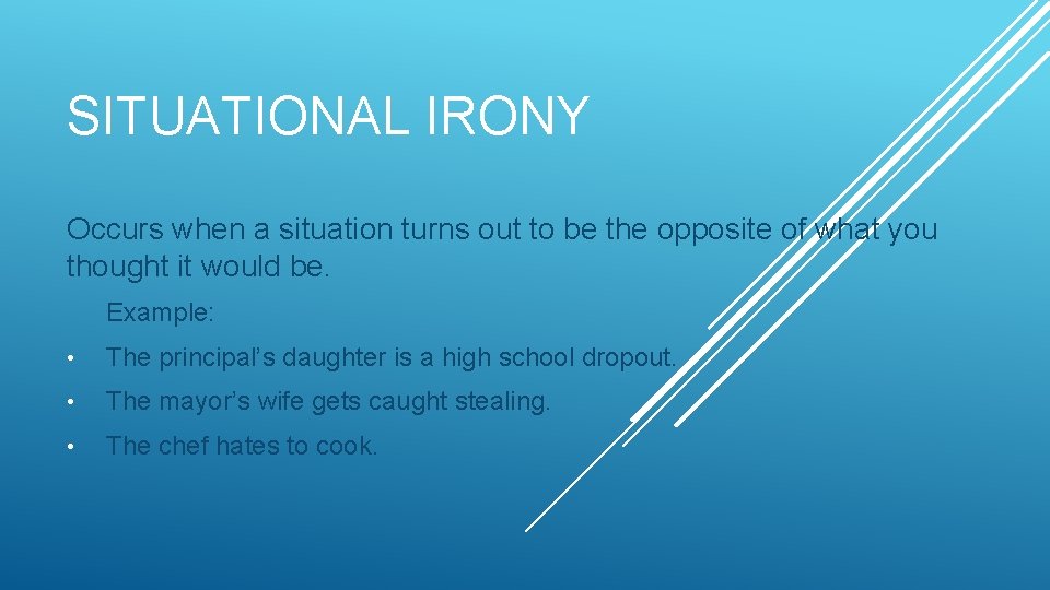 SITUATIONAL IRONY Occurs when a situation turns out to be the opposite of what