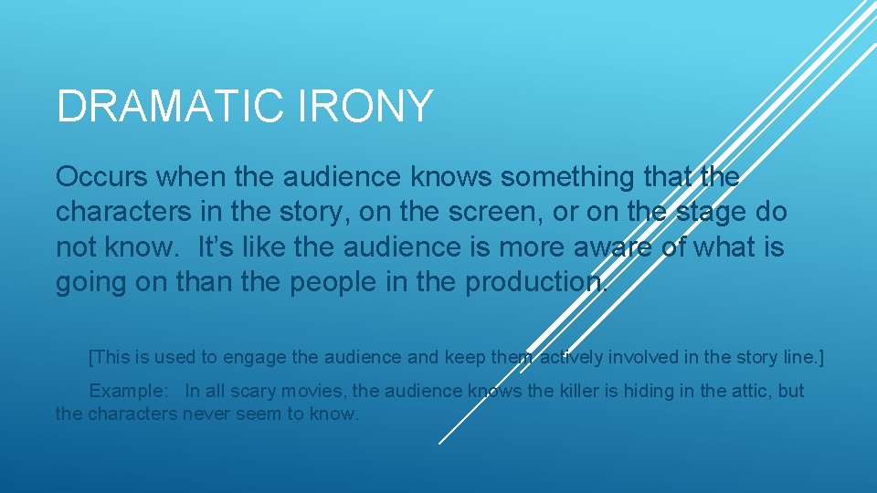 DRAMATIC IRONY Occurs when the audience knows something that the characters in the story,