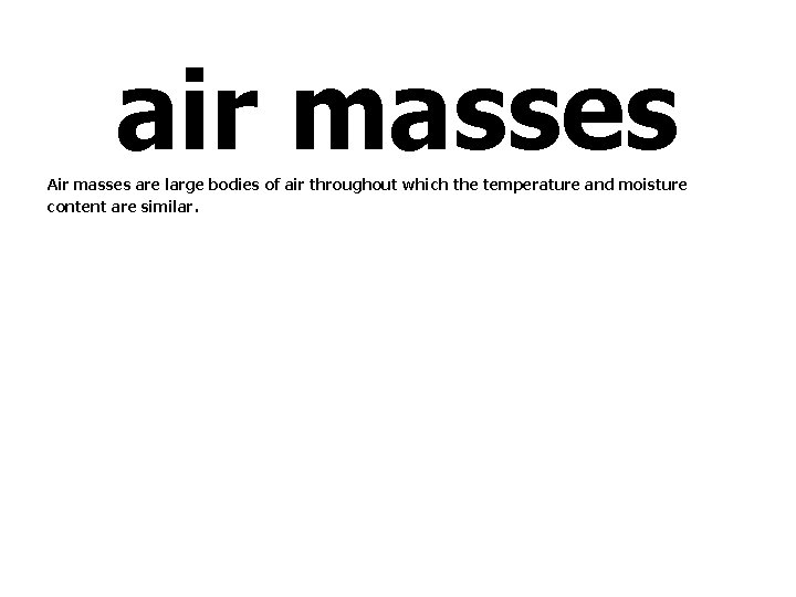 air masses Air masses are large bodies of air throughout which the temperature and