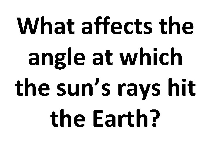 What affects the angle at which the sun’s rays hit the Earth? 