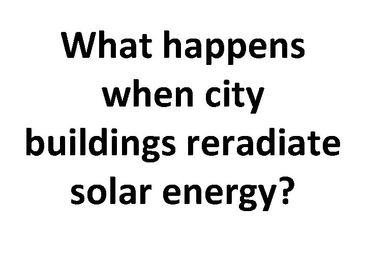 What happens when city buildings reradiate solar energy? 