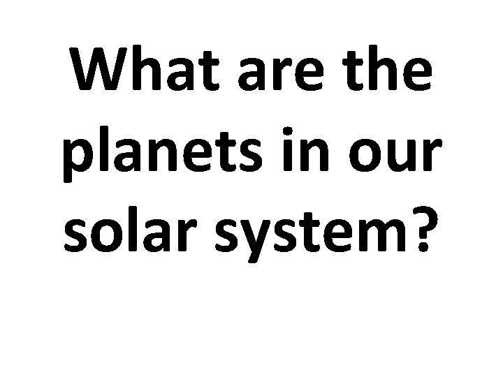 What are the planets in our solar system? 