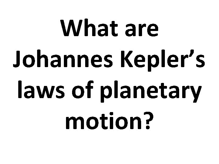 What are Johannes Kepler’s laws of planetary motion? 