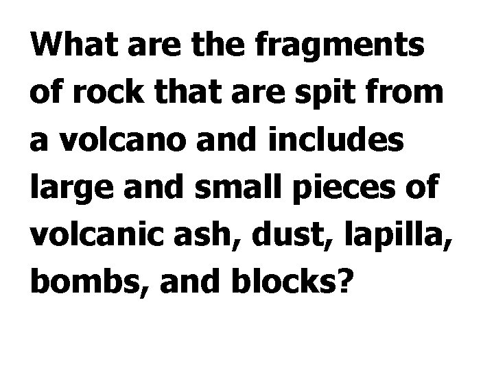 What are the fragments of rock that are spit from a volcano and includes