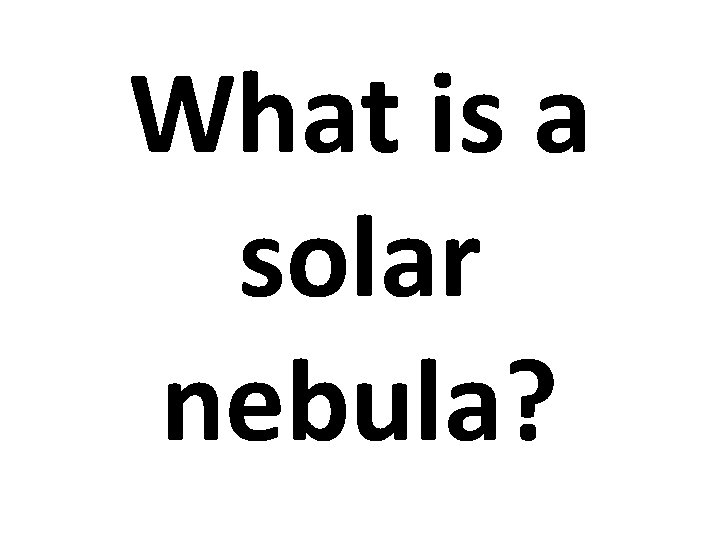 What is a solar nebula? 