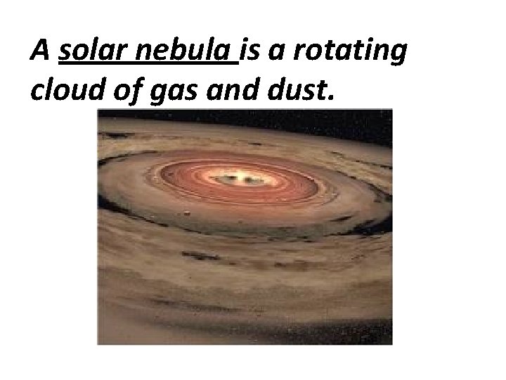 A solar nebula is a rotating cloud of gas and dust. 