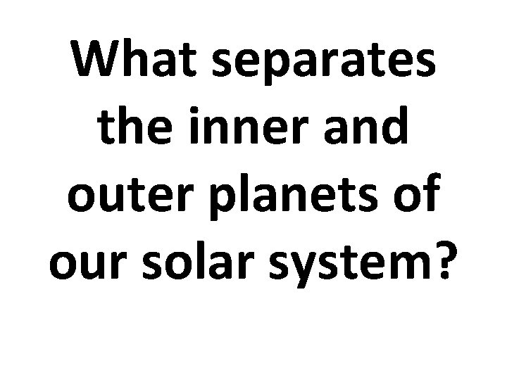 What separates the inner and outer planets of our solar system? 