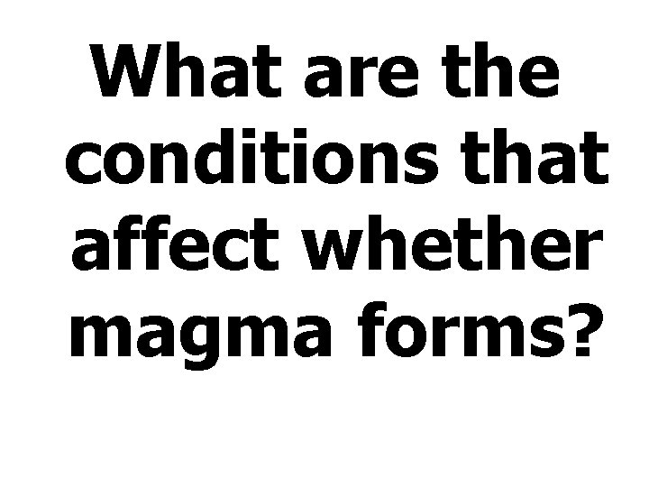 What are the conditions that affect whether magma forms? 