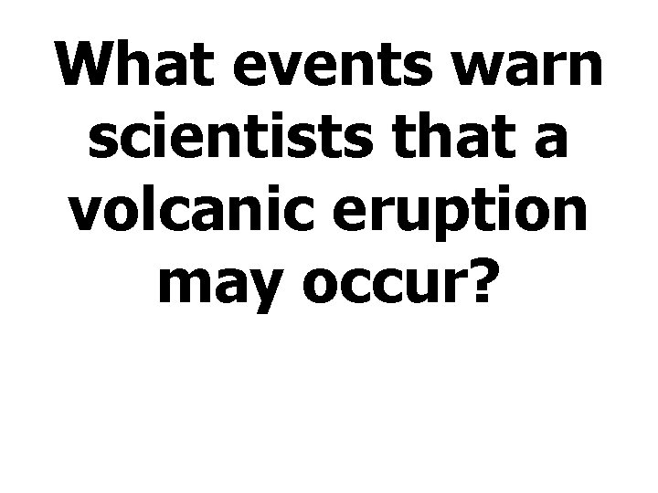 What events warn scientists that a volcanic eruption may occur? 