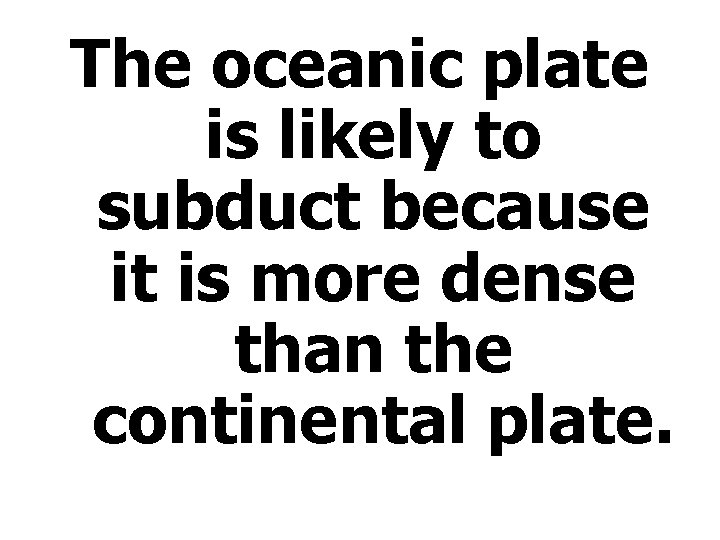 The oceanic plate is likely to subduct because it is more dense than the