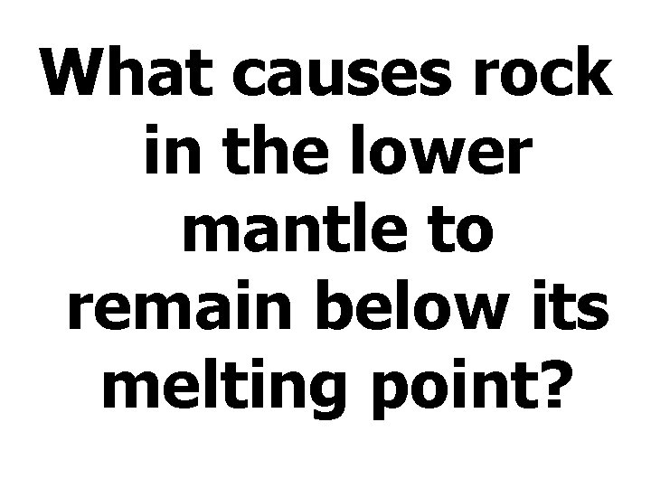 What causes rock in the lower mantle to remain below its melting point? 