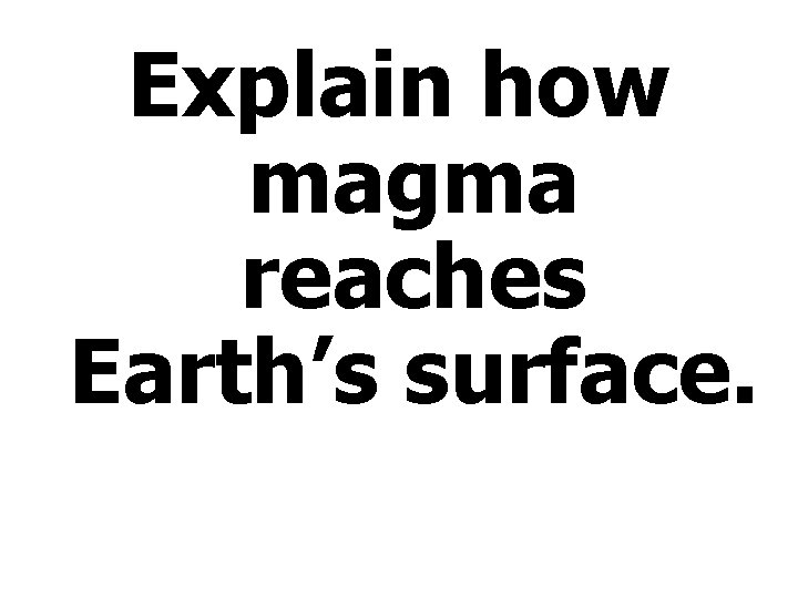 Explain how magma reaches Earth’s surface. 