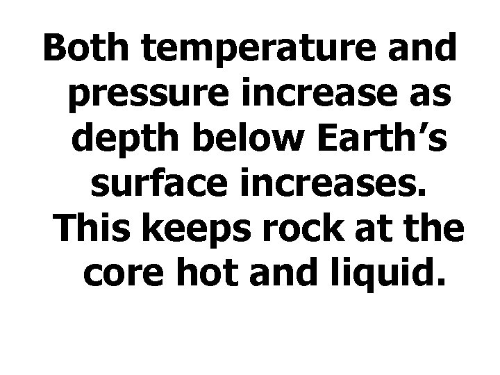 Both temperature and pressure increase as depth below Earth’s surface increases. This keeps rock
