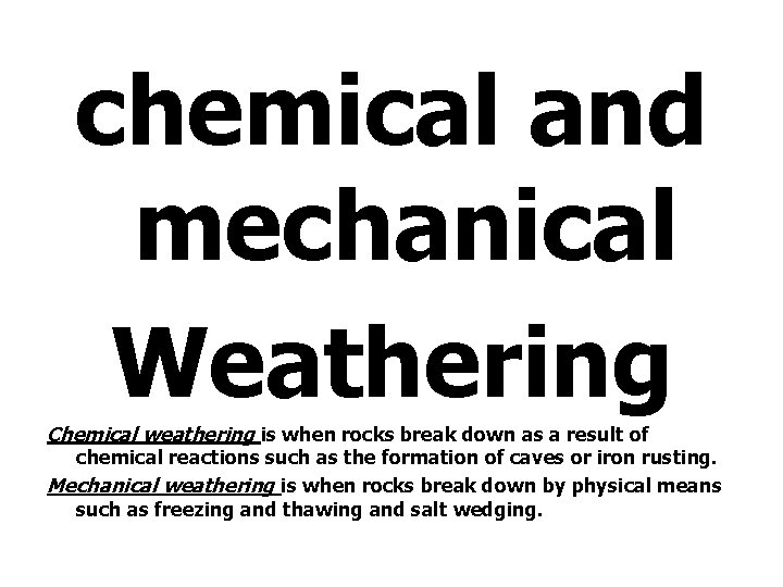 chemical and mechanical Weathering Chemical weathering is when rocks break down as a result