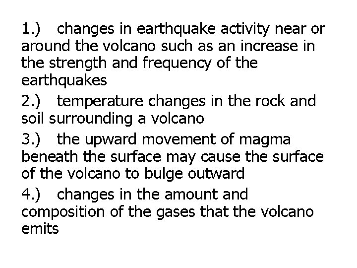 1. ) changes in earthquake activity near or around the volcano such as an