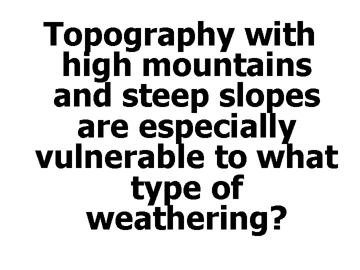 Topography with high mountains and steep slopes are especially vulnerable to what type of