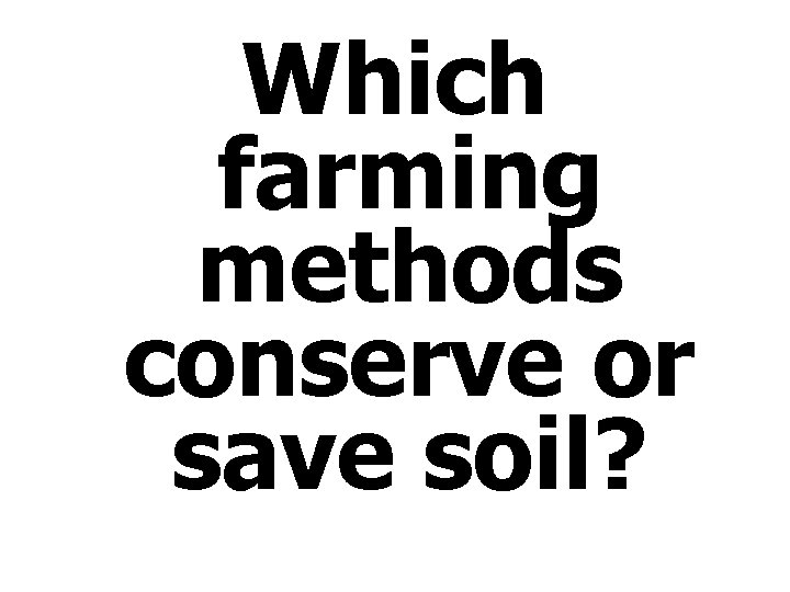 Which farming methods conserve or save soil? 