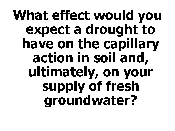 What effect would you expect a drought to have on the capillary action in