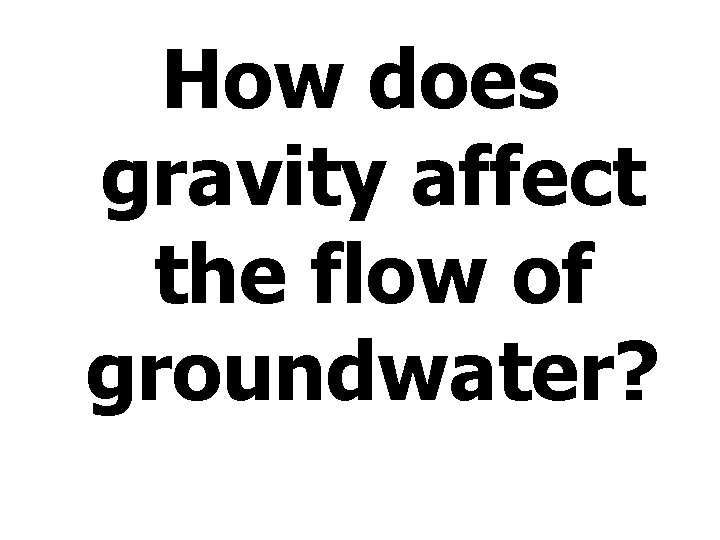 How does gravity affect the flow of groundwater? 