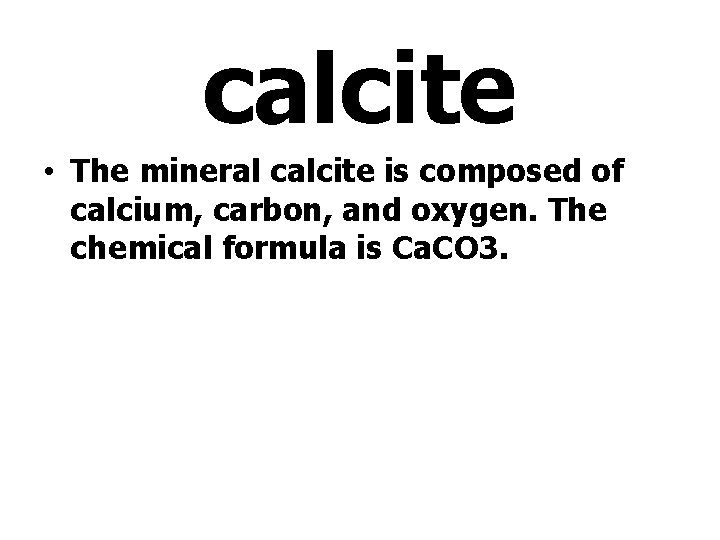 calcite • The mineral calcite is composed of calcium, carbon, and oxygen. The chemical