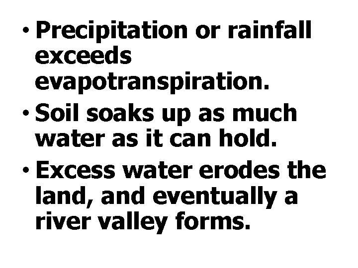  • Precipitation or rainfall exceeds evapotranspiration. • Soil soaks up as much water