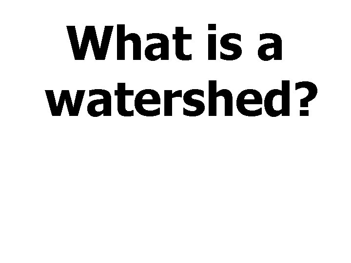 What is a watershed? 