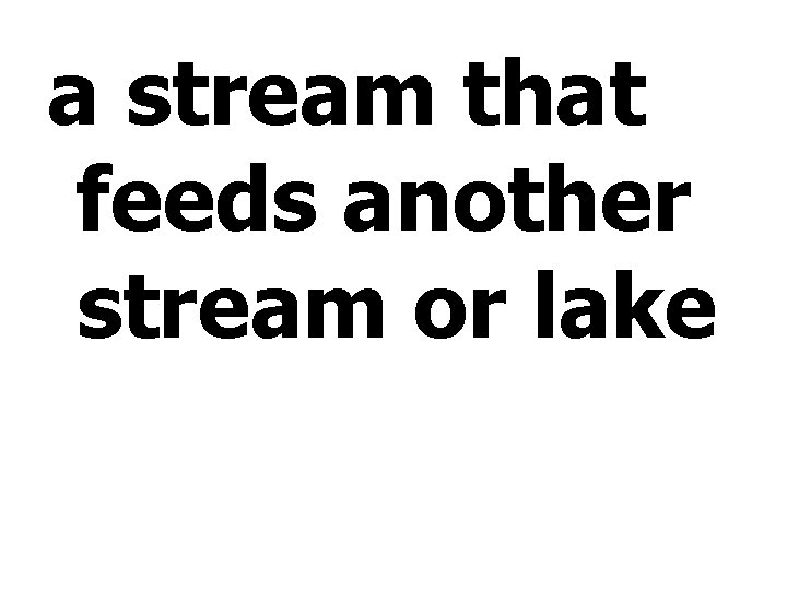 a stream that feeds another stream or lake 