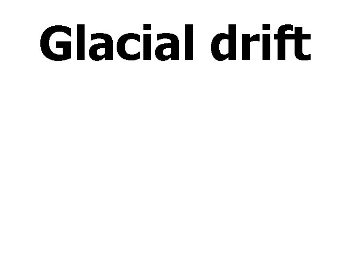 Glacial drift 