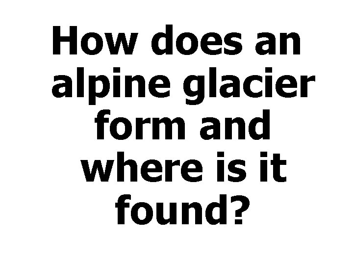 How does an alpine glacier form and where is it found? 