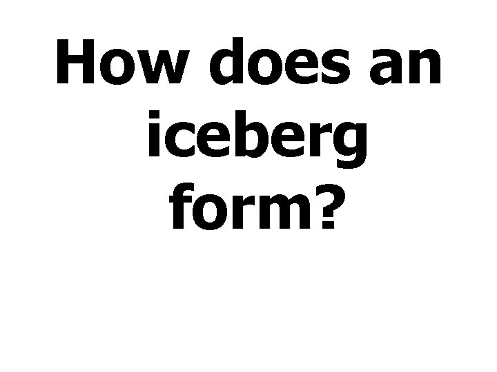 How does an iceberg form? 