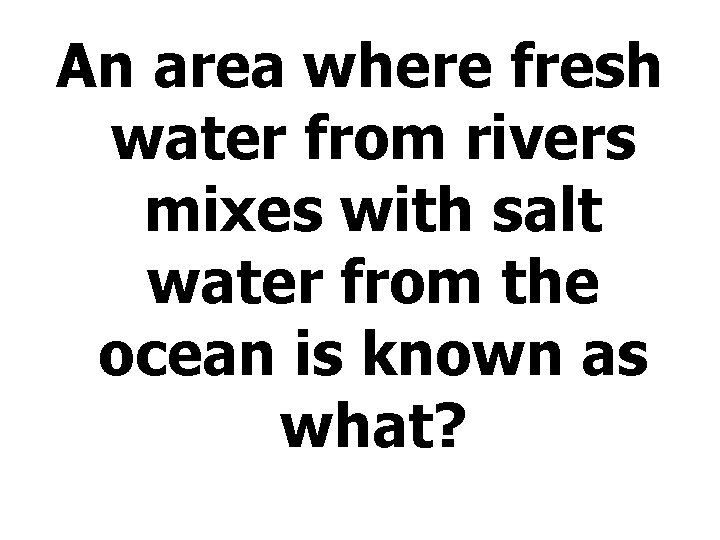 An area where fresh water from rivers mixes with salt water from the ocean