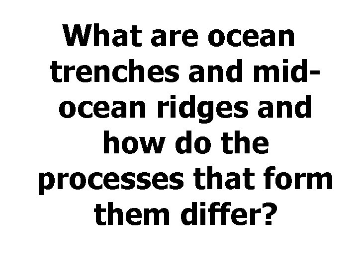 What are ocean trenches and midocean ridges and how do the processes that form
