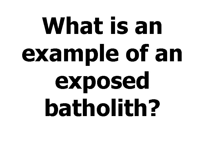 What is an example of an exposed batholith? 