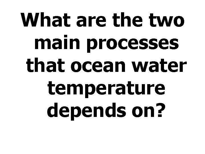 What are the two main processes that ocean water temperature depends on? 