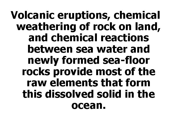 Volcanic eruptions, chemical weathering of rock on land, and chemical reactions between sea water